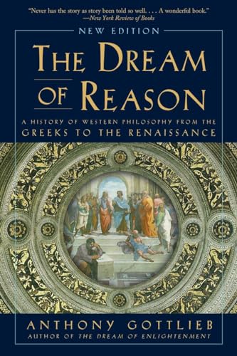 The Dream of Reason: A History of Western Philosophy from the Greeks to the Renaissance (New Edition) / Gottlieb, Anthony