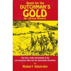 Quest for the Dutchman's Gold: The 100-Year Mystery: The Facts, Myths and Legends of the Lost Dutchman Mine and the Superstition / M Robert Sikorsky