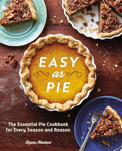 Easy as Pie: The Essential Pie Cookbook for Every Season and Reason / Saura Madani