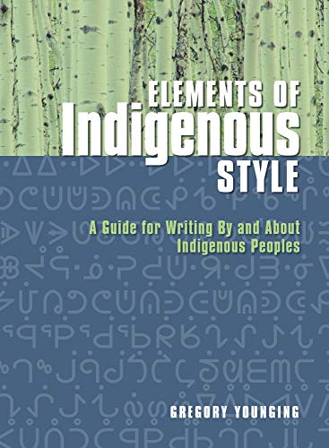 Elements of Indigenous Style: A Guide for Writing By and About Indigenous Peoples / Younging, Gregory