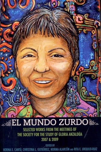 El Mundo Zurdo: Selected Works from the Meetings of the Society for the Study of Gloria Anzaldua, 2007 & 2009 / Cantú, Norma E. (EDT); Gutiérrez, Christina L. (EDT); Alarcón, Norma (EDT); Urquijo-Ruiz, Rita E. (EDT)