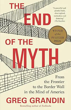 The End of the Myth: From the Frontier to the Border Wall in the Mind of America / by Greg Grandin