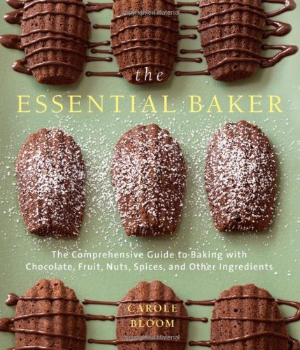 The Essential Baker: The Comprehensive Guide to Baking With Chocolates, Fruits, Nuts, Spices, and other Ingredients / Carole Bloom