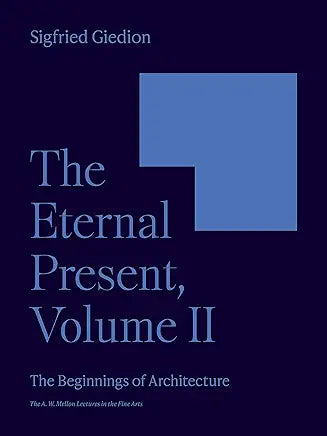 The Eternal Present, Volume II: The Beginnings of Architecture (The A. W. Mellon Lectures in the Fine Arts) /