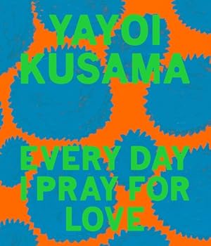 Yayoi Kusama: Every Day I Pray for Love / Kusama, Yayoi