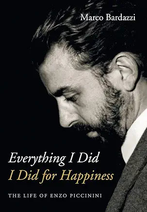 Everything I Did I Did for Happiness: The Life of Enzo Piccinini by Marco Bardazzi