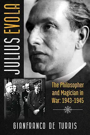 Julius Evola: The Philosopher and Magician in War: 1943-1945 / by Gianfranco de Turris