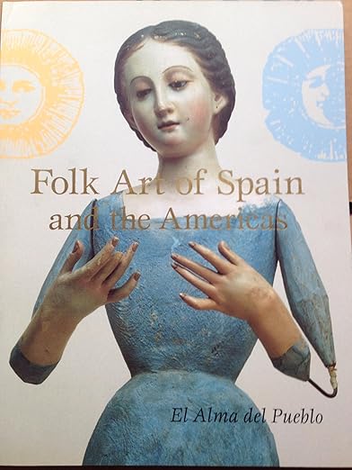 Folk Art of Spain and the Americas: El Alma Del Pueblo / Marion Jr. Oettinger