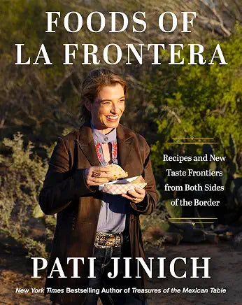 Pati Jinich Foods of La Frontera: Recipes and New Taste Frontiers from Both Sides of the Border – 125 Recipes from the Vibrant US-Mexico Borderlands by Pati Jinich