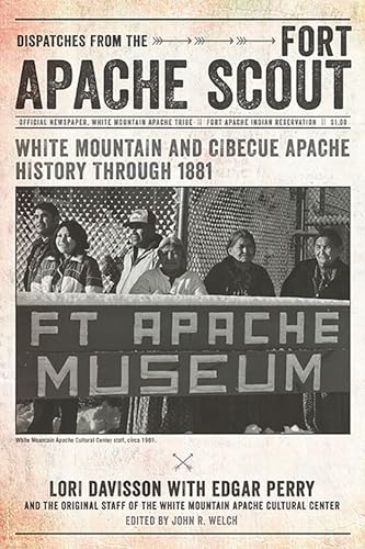 Dispatches from the Fort Apache Scout: White Mountain and Cibecue Apache History Through 1881 /Lori Davisson with Edgar Perry