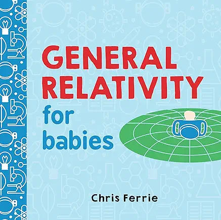 General Relativity for Babies: An Introduction to Einstein's Theory of Relativity and Physics for Babies
