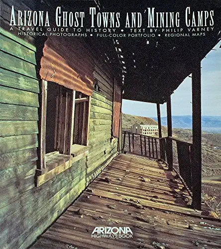 Arizona Ghosts Towns and Mining Camps: A Travel Guide to History / by Philip Varney