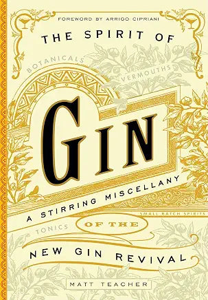 The Spirit of Gin: A Stirring Miscellany of the New Gin Revival by Matt Teacher , Greg Jones, et al.