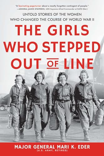 The Girls Who Stepped Out of Line: Untold Stories of the Women Who Changed the Course of World War II / Eder, Mari K.