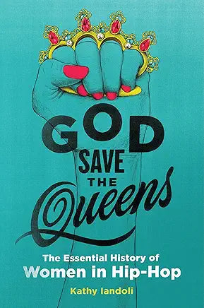 God Save the Queens: The Essential History of Women in Hip-Hop / Kathy Landoli