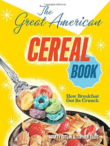 The Great American Cereal Book: How Breakfast Got Its Crunch / Gitlin, Martin; Ellis, Topher