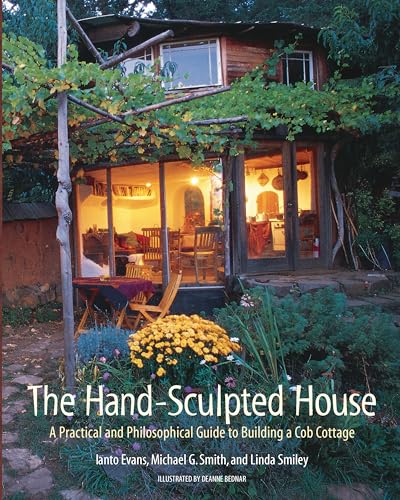 The Hand-Sculpted House : A Philosophical and Practical Guide to Building a Cob Cottage / Ianto Evans, Michael G. Smith, Linda Smiley, Deanne Bednar