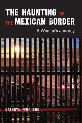 The Haunting of the Mexican Border: A Woman's Journey / Ferguson, Kathryn