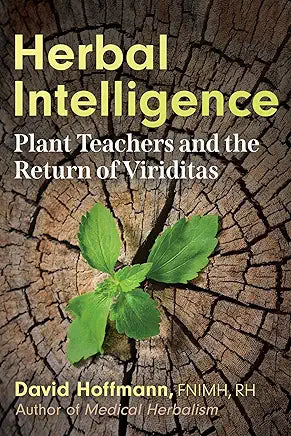Herbal Intelligence: Plant Teachers and the Return of Viriditas / by David Hoffmann FNIMH AHG