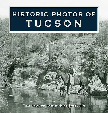 (NEW) Historic Photos of Tucson / text and captions by Mike Speelman