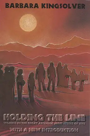 Holding the Line: Women in the Great Arizona Mine Strike of 1983 / Barbara Kingsolver