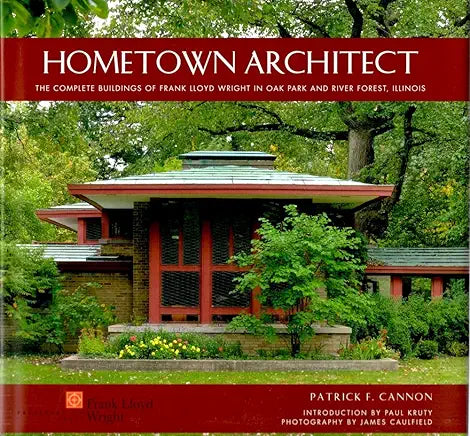 Hometown Architect: The Complete Buildings of Frank Lloyd Wright in Oak Park And River Forest, Illinois / by Patrick F. Cannon