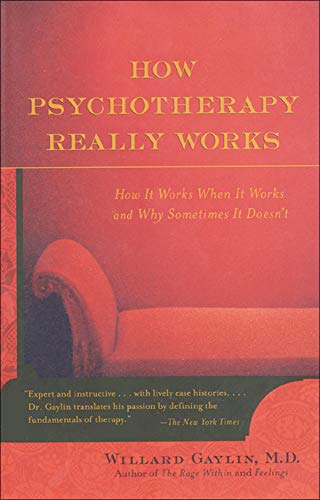 How Psychotherapy Really Works: How Well It Works When It Works and Why Sometimes It Doesn't / Willard Gaylin