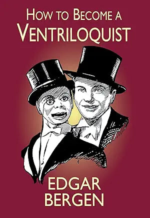 How to Become a Ventriloquist (Try Your Hand at Ventriloquism) / by Edgar Bergen and Samuel Nisenson