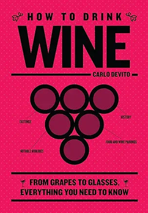 How to Drink: From Grapes to Glasses, Everything You Need to Know / Carlo Devito