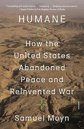 Humane: How the United States Abandoned Peace and Reinvented War by Samuel Moyn