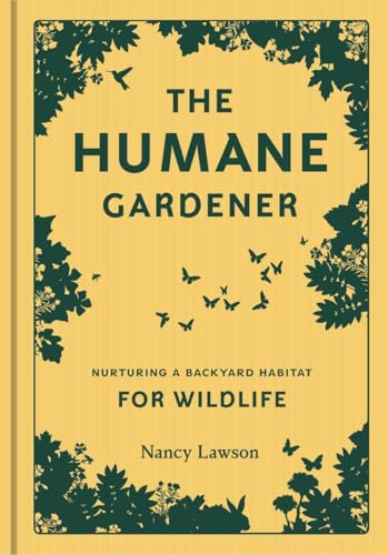The Humane Gardener: Nurturing a Backyard Habitat for Wildlife (How to Create a Sustainable and Ethical Garden that Promotes Native Wildlife, Plants, and Biodiversity) / Lawson, Nancy
