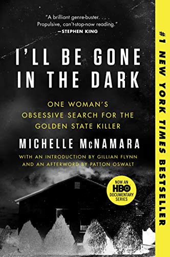 I'll Be Gone in the Dark: One Womans Obsessive Search for the Golden State Killer / Michelle McNamara