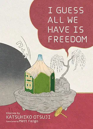 I Guess All We Have Is Freedom: Selected Short Stories by Matthew Fargo and Genpei Akasegawa