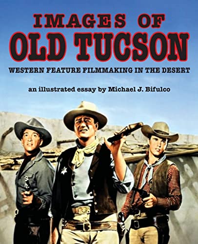 Images of Old Tucson: Western Feature Filmmaking in the Desert / Bifulco, Michael J.