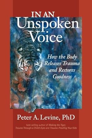 In an Unspoken Voice: How the Body Releases Trauma and Restores Goodness