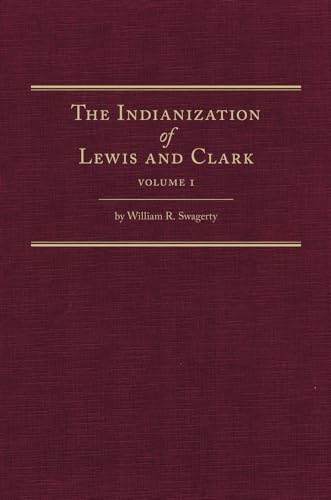 The Indianization of Lewis and Clark, Volumes 1 & 2 (One & Two) / by William R. Swagerty