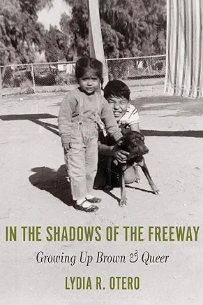 In the Shadows of the Freeway: Growing Up Brown & Queer (NEW) / by Lydia R. Otero