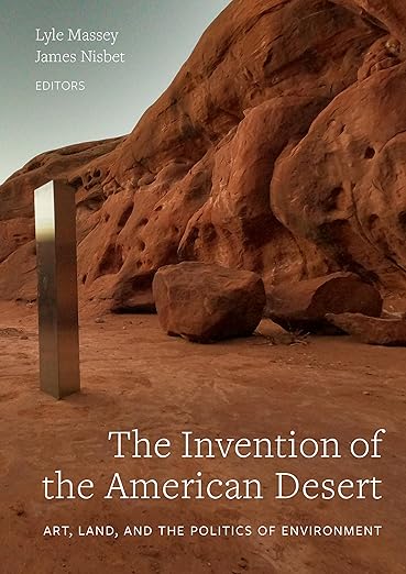 The Invention of the American Desert: Art, Land, and the Politics of Environment (NEW) / by Lyle Massey and James Nisbet