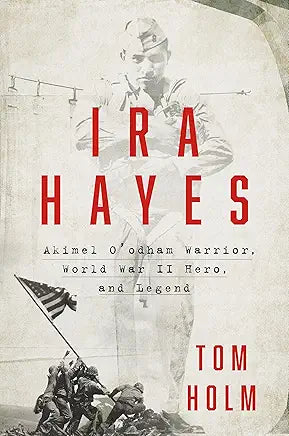 Ira Hayes: The Akimel O'odham Warrior, World War II, and the Price of Heroism / by Tom Holm