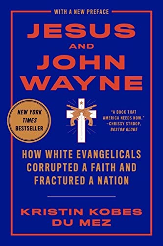 Jesus and John Wayne: How White Evangelicals Corrupted a Faith and Fractured a Nation / Kobes Du Mez, Kristin