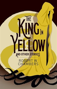 The King In Yellow And Other Stories (Arc Classics) by Robert W. Chambers