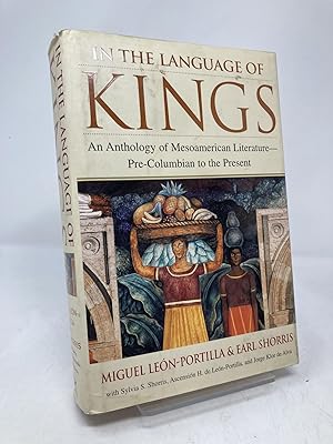 In the Language of Kings: An Anthology of Mesoamerican Literature, Pre-Columbian to the Present / Miguel Leon-Portilla & Earl Shorris
