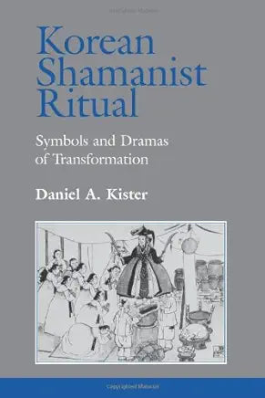 Korean Shamanist Ritual: Symbols and Dramas of Transformation / Daniel A. Kister