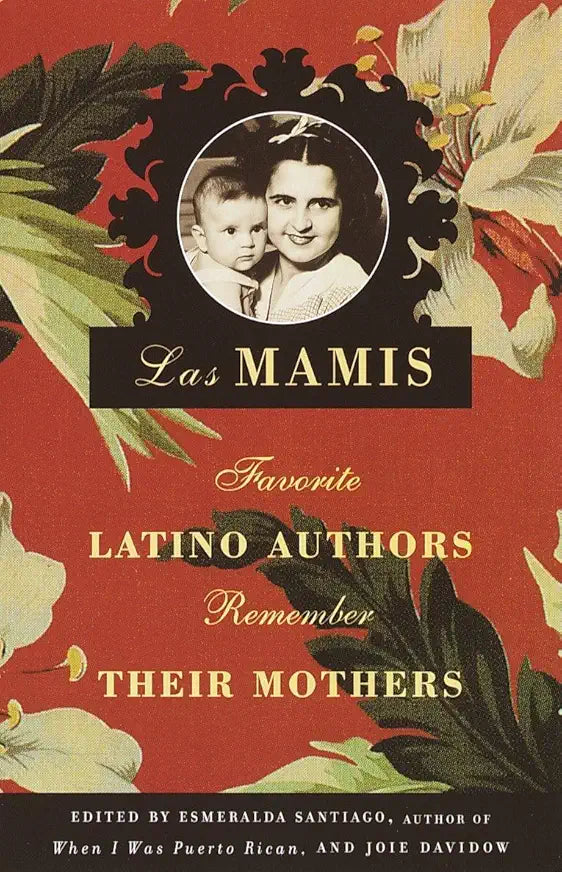 Las Mamis: Escritores Latinos Recuerdan a sus Madres / by Esmeralda Santiago and Joie Davidow (