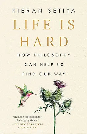 Life Is Hard: How Philosophy Can Help Us Find Our Way / Kieran Setiya