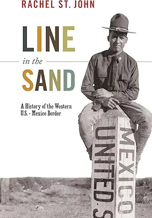 Line in the Sand: A History of the Western U.S.-Mexico Border (America in the World) / Rachel St. John