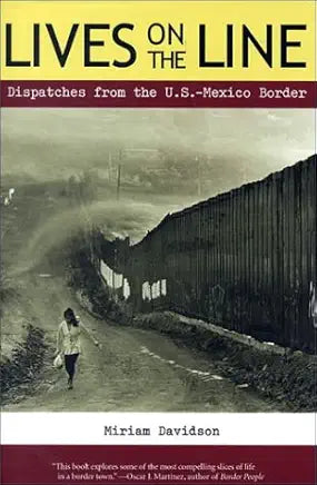 Lives on the Line: Dispatches from the U.S.-Mexico Border / by Miriam Davidson