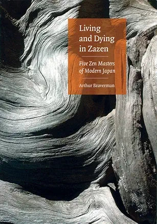 Living and Dying in Zazen: Five Zen Masters of Modern Japan / by Arthur Braverman