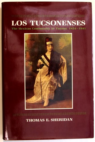 Los Tucsonenses: The Mexican Community in Tucson, 1854-1941 / Thomas E. Sheridan