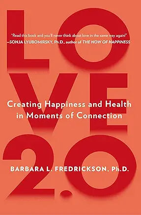 Love 2.0: Creating Happiness and Health in Moments of Connection / by Barbara L. Fredrickson Ph.D.